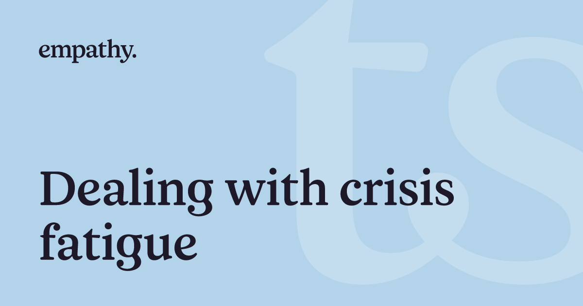 Dealing with crisis fatigue | Empathy