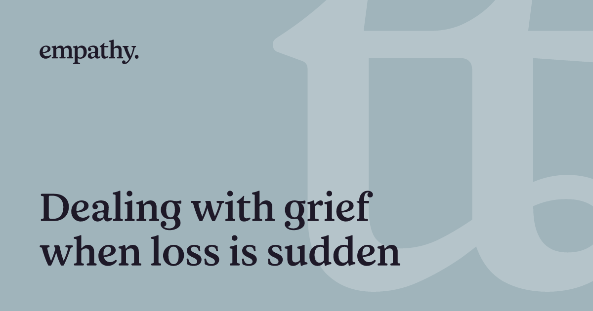 Dealing with grief when loss is sudden | Empathy