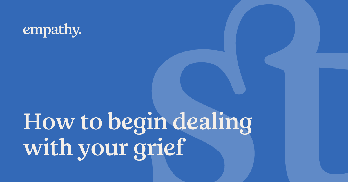 How to begin dealing with your grief | Empathy